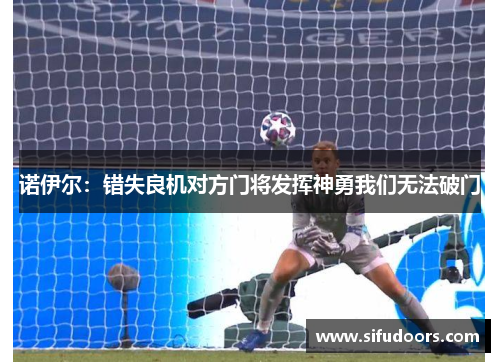 诺伊尔：错失良机对方门将发挥神勇我们无法破门