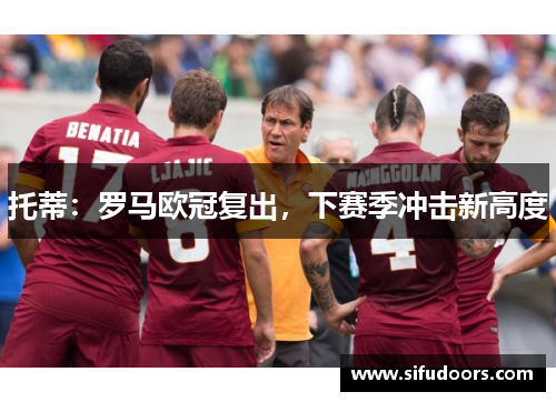 托蒂：罗马欧冠复出，下赛季冲击新高度