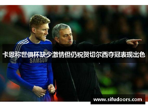 卡恩称世俱杯缺少激情但仍祝贺切尔西夺冠表现出色